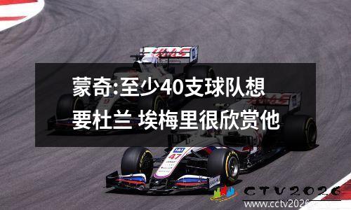 蒙奇:至少40支球队想要杜兰 埃梅里很欣赏他