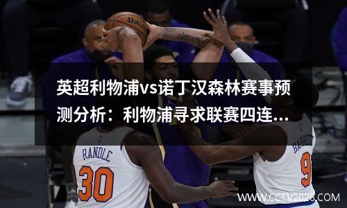 英超利物浦vs诺丁汉森林赛事预测分析：利物浦寻求联赛四连胜，利物浦对阵诺维奇