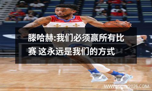 滕哈赫:我们必须赢所有比赛 这永远是我们的方式