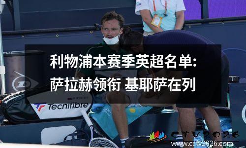 利物浦本赛季英超名单:萨拉赫领衔 基耶萨在列