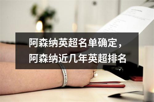 阿森纳英超名单确定，阿森纳近几年英超排名
