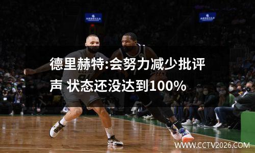 德里赫特:会努力减少批评声 状态还没达到100%