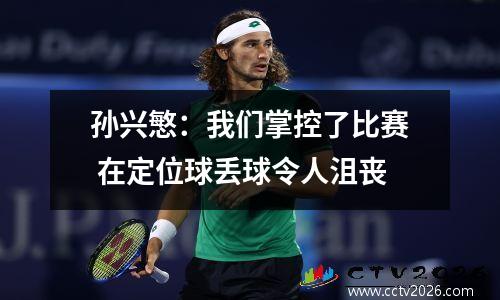 孙兴慜：我们掌控了比赛 在定位球丢球令人沮丧