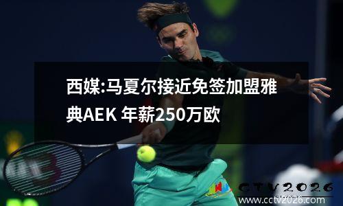 西媒:马夏尔接近免签加盟雅典AEK 年薪250万欧
