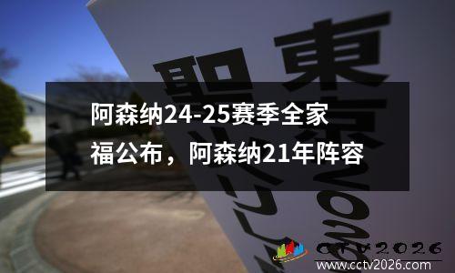 阿森纳24-25赛季全家福公布，阿森纳21年阵容