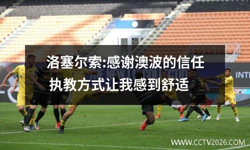 洛塞尔索:感谢澳波的信任 执教方式让我感到舒适
