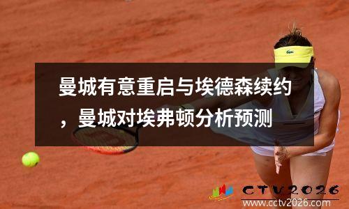 曼城有意重启与埃德森续约，曼城对埃弗顿分析预测