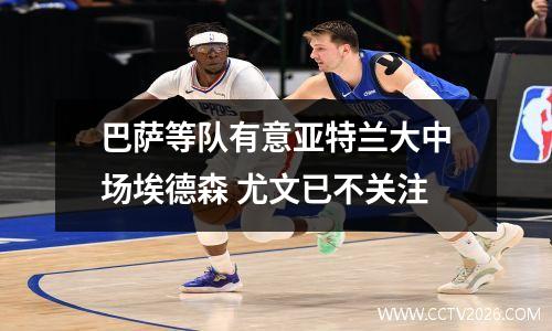 巴萨等队有意亚特兰大中场埃德森 尤文已不关注