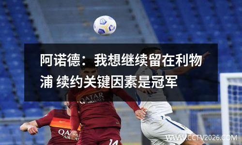 阿诺德：我想继续留在利物浦 续约关键因素是冠军