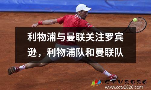 利物浦与曼联关注罗宾逊，利物浦队和曼联队