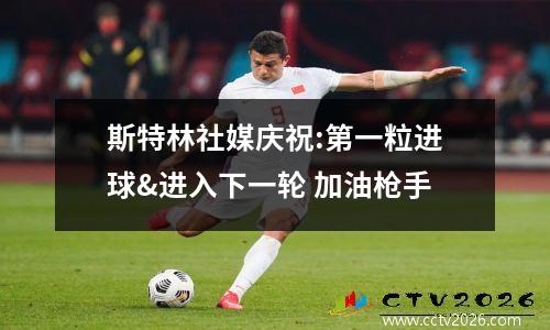 斯特林社媒庆祝:第一粒进球&进入下一轮 加油枪手