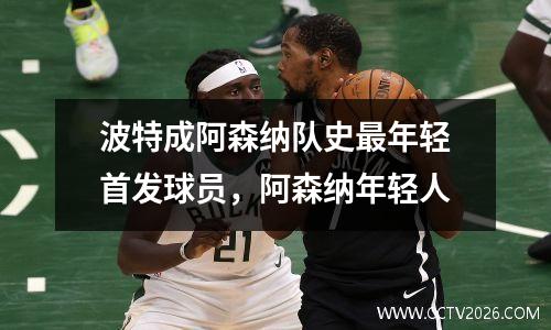 波特成阿森纳队史最年轻首发球员，阿森纳年轻人