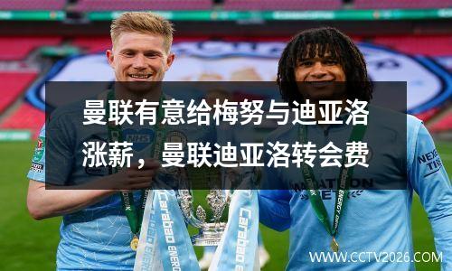 曼联有意给梅努与迪亚洛涨薪，曼联迪亚洛转会费