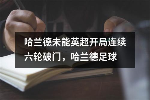 哈兰德未能英超开局连续六轮破门，哈兰德足球