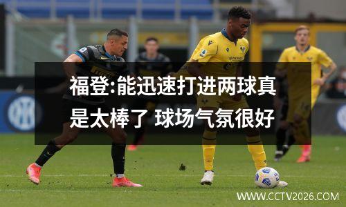福登:能迅速打进两球真是太棒了 球场气氛很好