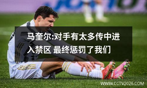 马奎尔:对手有太多传中进入禁区 最终惩罚了我们