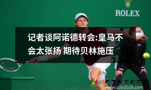 记者谈阿诺德转会:皇马不会太张扬 期待贝林施压