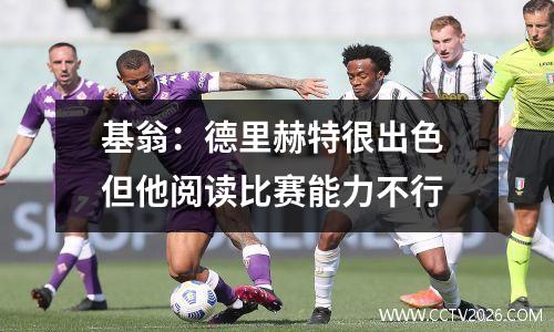 基翁：德里赫特很出色 但他阅读比赛能力不行