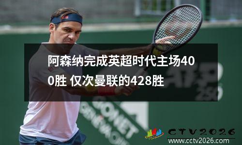 阿森纳完成英超时代主场400胜 仅次曼联的428胜