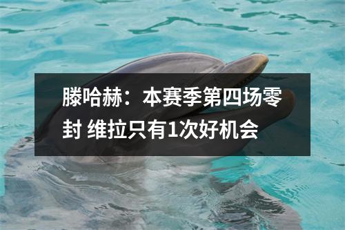 滕哈赫：本赛季第四场零封 维拉只有1次好机会