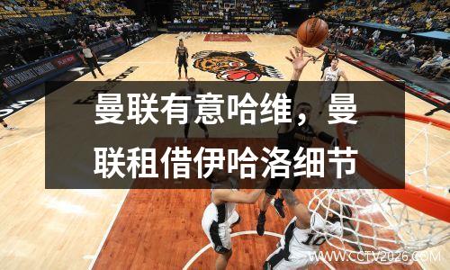 曼联有意哈维，曼联租借伊哈洛细节