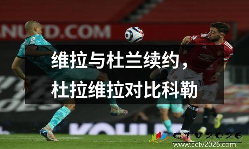 维拉与杜兰续约，杜拉维拉对比科勒