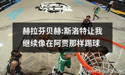 赫拉芬贝赫:斯洛特让我继续像在阿贾那样踢球