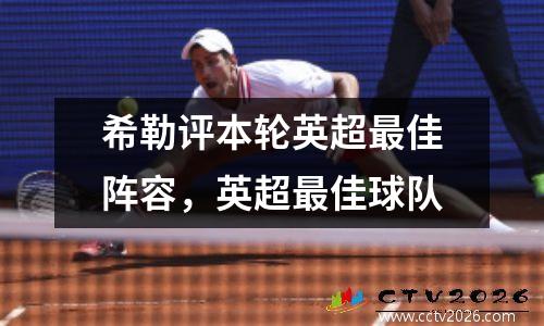 希勒评本轮英超最佳阵容，英超最佳球队