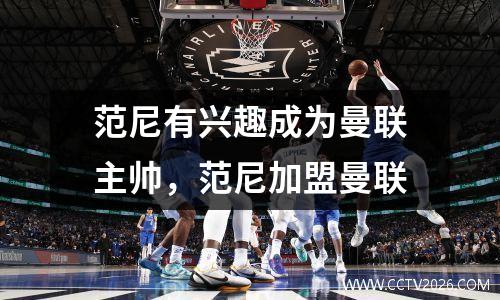 范尼有兴趣成为曼联主帅，范尼加盟曼联