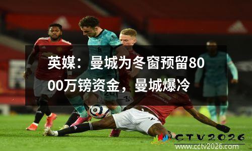 英媒：曼城为冬窗预留8000万镑资金，曼城爆冷