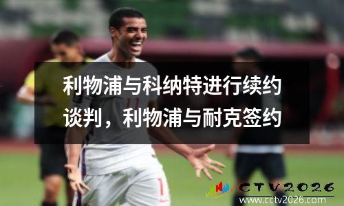 利物浦与科纳特进行续约谈判，利物浦与耐克签约