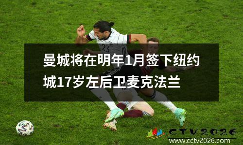 曼城将在明年1月签下纽约城17岁左后卫麦克法兰