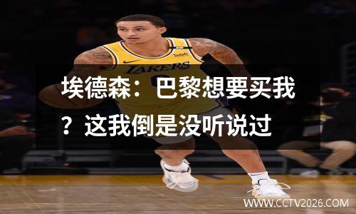 埃德森：巴黎想要买我？这我倒是没听说过