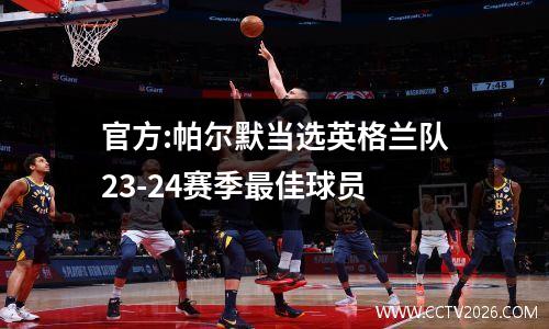官方:帕尔默当选英格兰队23-24赛季最佳球员