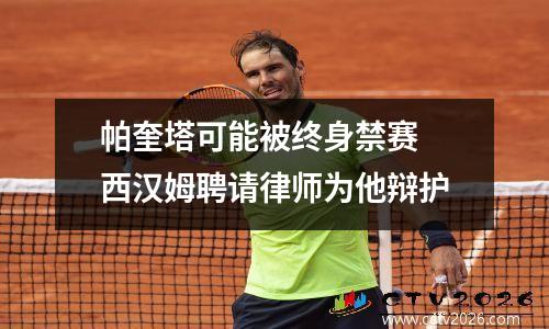 帕奎塔可能被终身禁赛 西汉姆聘请律师为他辩护