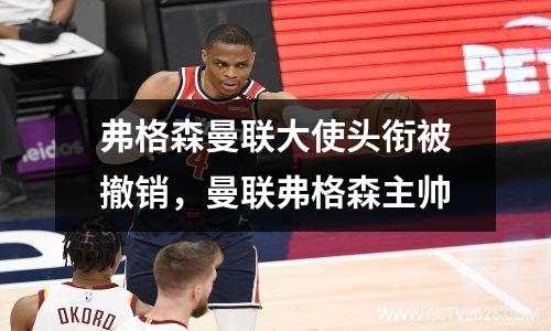 弗格森曼联大使头衔被撤销，曼联弗格森主帅