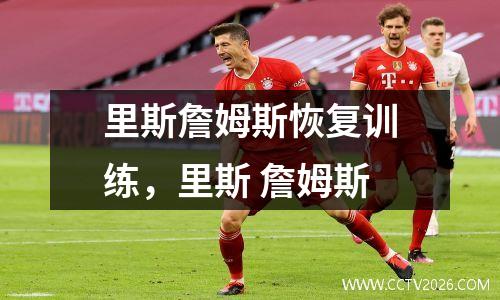 里斯詹姆斯恢复训练，里斯 詹姆斯