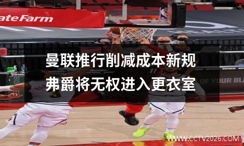 曼联推行削减成本新规 弗爵将无权进入更衣室