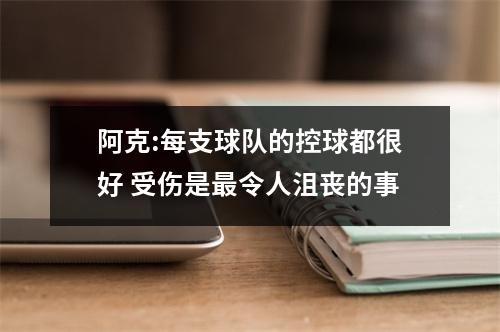 阿克:每支球队的控球都很好 受伤是最令人沮丧的事