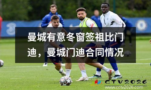 曼城有意冬窗签祖比门迪，曼城门迪合同情况