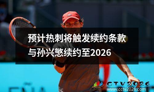 预计热刺将触发续约条款与孙兴慜续约至2026