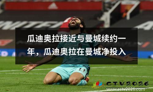 瓜迪奥拉接近与曼城续约一年，瓜迪奥拉在曼城净投入