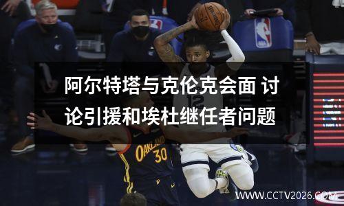阿尔特塔与克伦克会面 讨论引援和埃杜继任者问题