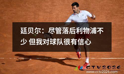 廷贝尔：尽管落后利物浦不少 但我对球队很有信心