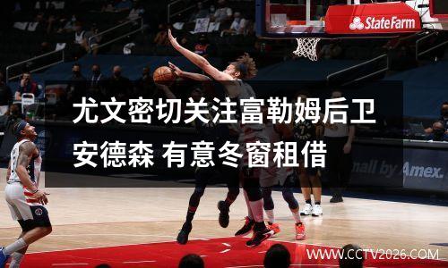 尤文密切关注富勒姆后卫安德森 有意冬窗租借