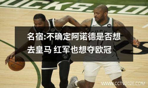 名宿:不确定阿诺德是否想去皇马 红军也想夺欧冠