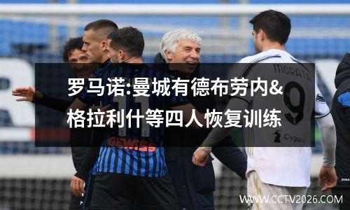 罗马诺:曼城有德布劳内&格拉利什等四人恢复训练