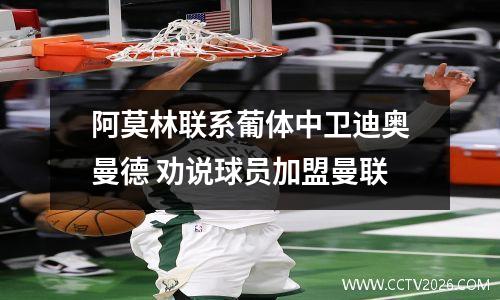 阿莫林联系葡体中卫迪奥曼德 劝说球员加盟曼联