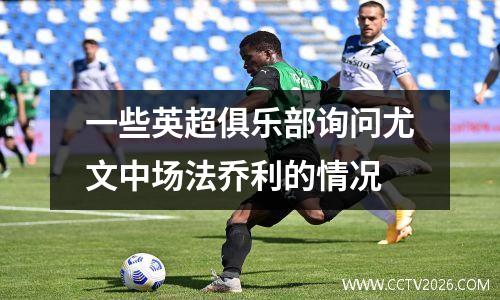 一些英超俱乐部询问尤文中场法乔利的情况
