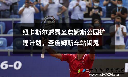 纽卡斯尔透露圣詹姆斯公园扩建计划，圣詹姆斯车站闹鬼
